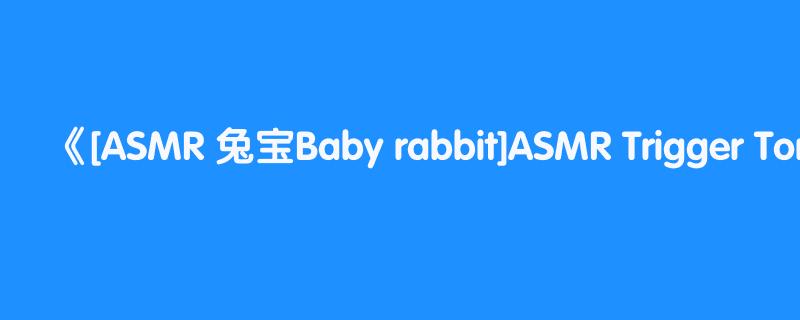 [ASMR 兔宝Baby rabbit]ASMR Trigger Tone 